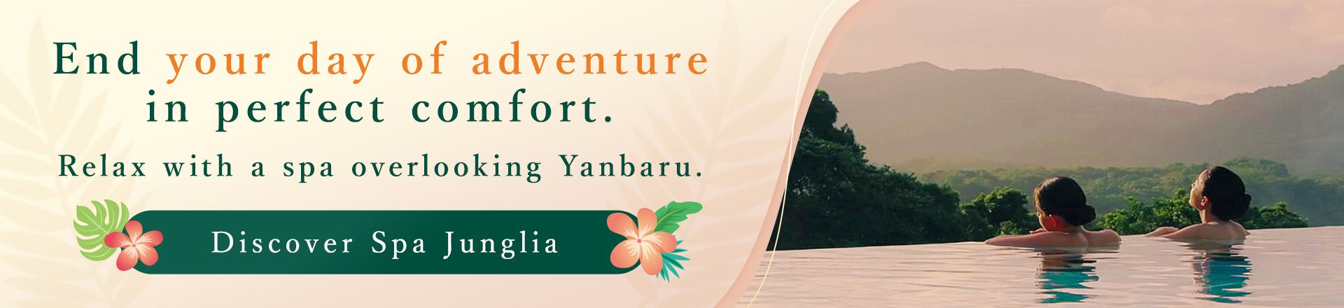 End your day of adventure in perfect comfort. Relax with a spa overlooking Yanbaru. Discover Spa Junglia